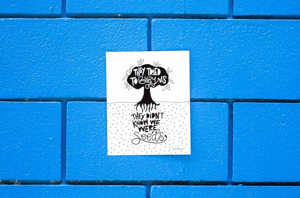 We Were Seeds Print