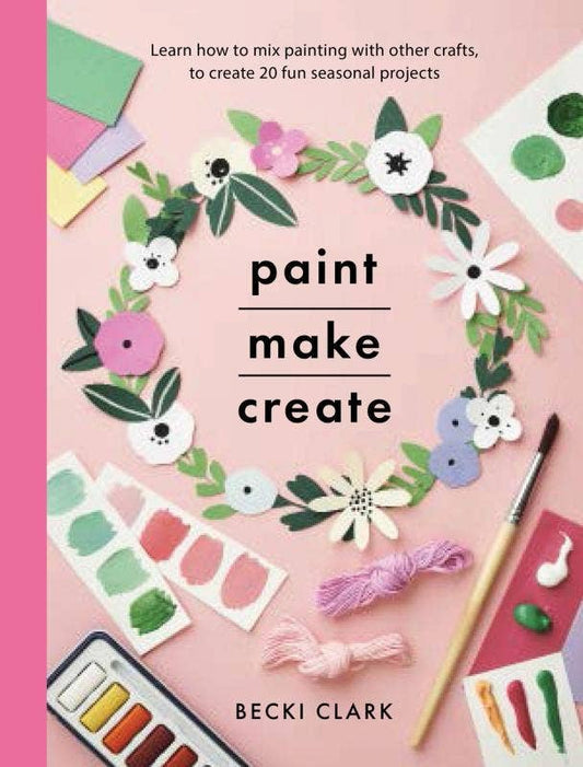 Paint, Make, Create: Create 20 Fun Seasonal Projects