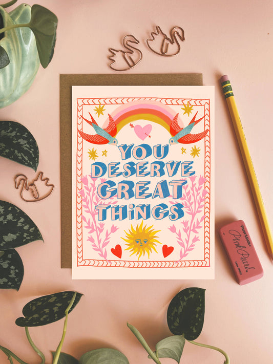 You Deserve Great Things - Greeting Card: 4.25 x 5.5 inches