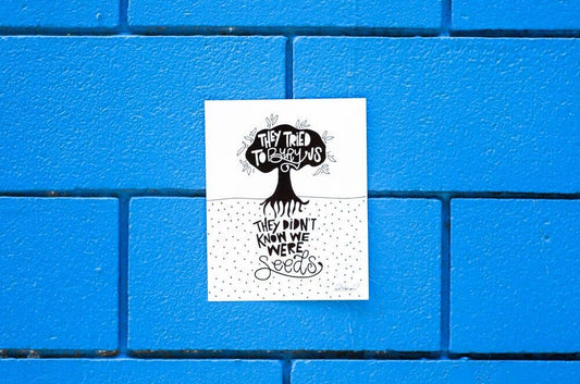 We Were Seeds Print